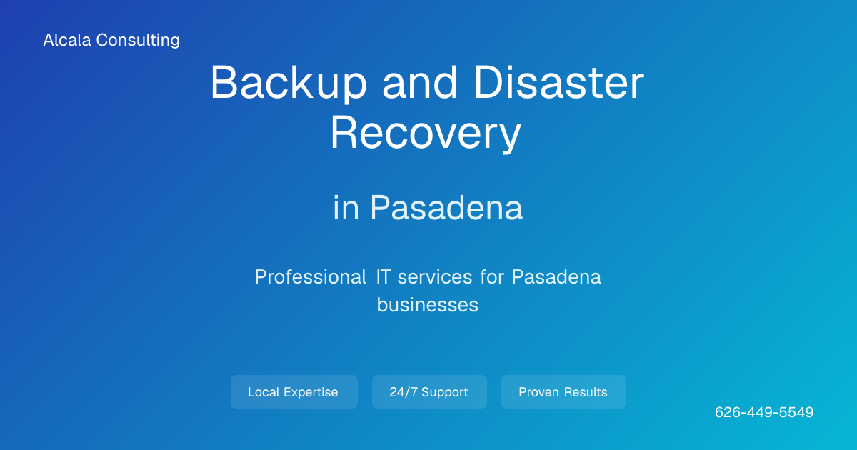 Pasadena Backup and Disaster Recovery | Alcala Consulting